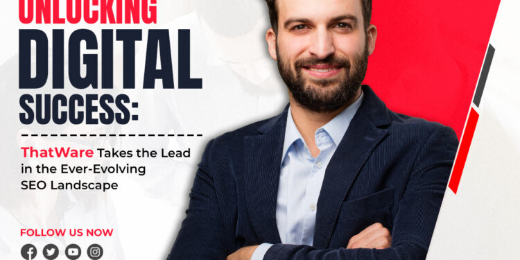Unlocking Digital Success: ThatWare Takes the Lead in the Ever-Evolving SEO Landscape