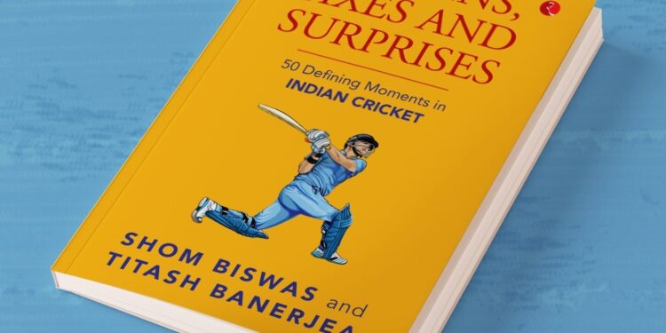 Of Spins, Sixes and Surprises – Shom Biswas & Titash Banerjea 50 defining moments of Indian Cricket Publisher:-Rupa Publications