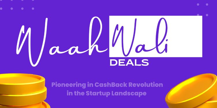 WaahWaliDeals – Pioneering a Cashback Revolution in the Startup Landscape!
