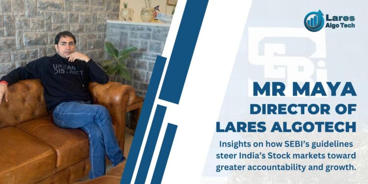 Mr Maya Director of Lares Algotech Insights on how SEBI’s guidelines steer India’s Stock markets toward greater accountability and growth.