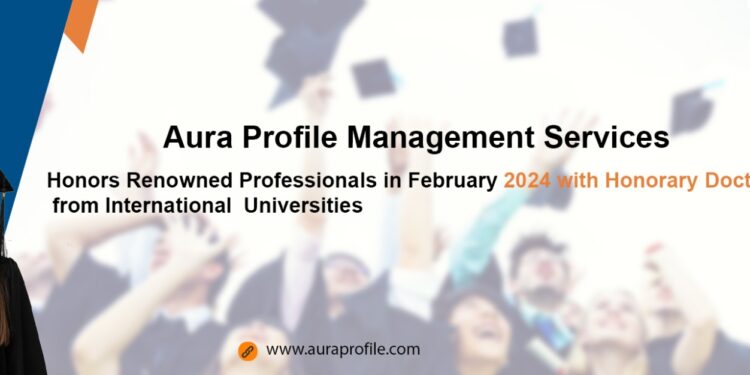Aura Profile Management Services Honors Renowned Professionals in February 2024 with Honorary Doctorates from International Universities