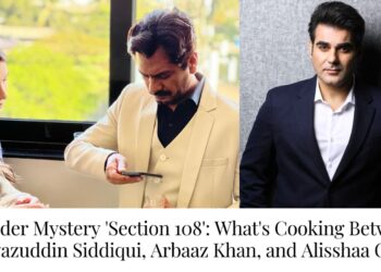 Murder Mystery ‘Section 108’: What’s Cooking Between Nawazuddin Siddiqui, Arbaaz Khan, and Alisshaa Ohri?