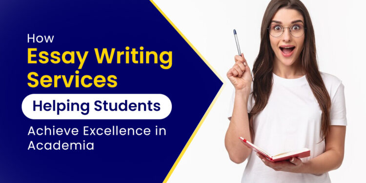 How Essay Writing Services Helping Students Achieve Excellence in Academia
