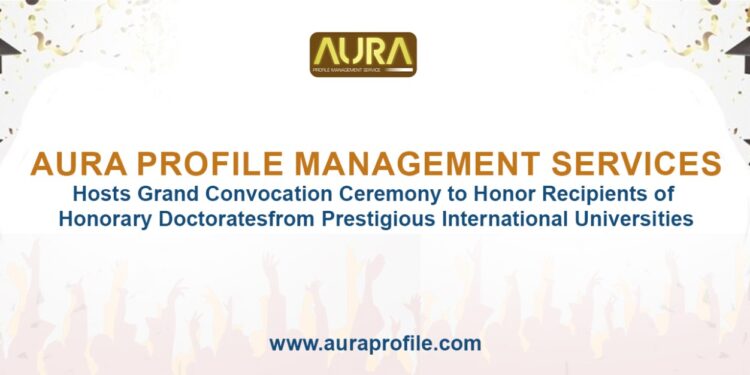 Aura Profile Management Services Hosts Grand Convocation Ceremony to Honor Recipients of Honorary Doctorates from Prestigious International Universities