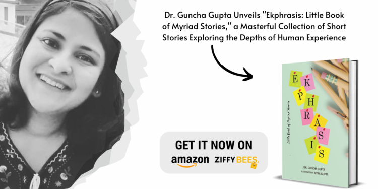 Dr. Guncha Gupta Unveils “Ekphrasis: Little Book of Myriad Stories,” a Masterful Collection of Short Stories Exploring the Depths of Human Experience