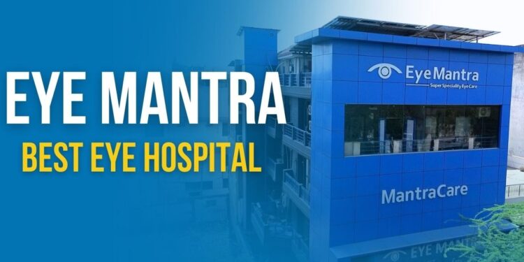 Eye Mantra Hospital – Delhi’s best Eye Care Institution for advanced Eye surgeries