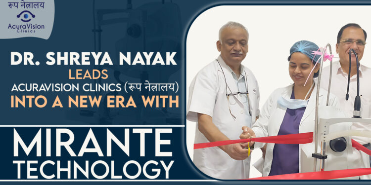 Dr. Shreya Nayak Leads Acuravision Clinics into a New Era with Mirante Technology