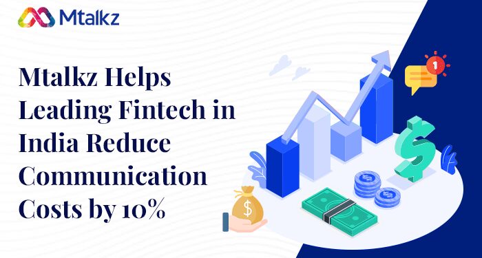 Mtalkz Helps Leading Fintech in India Reduce Communication Costs by 10%