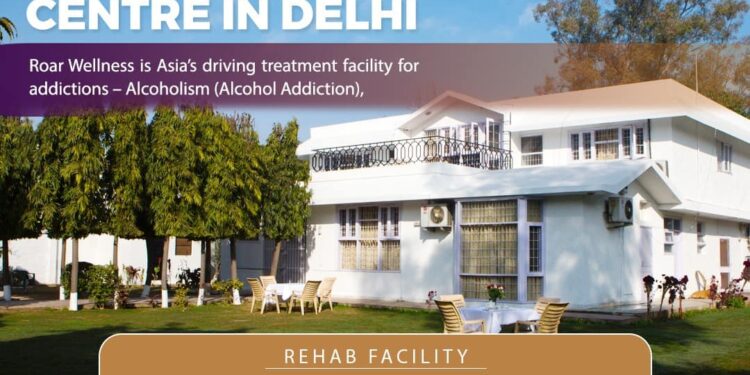 Roar Wellness Rehabilitation Centre – Delhi NCR’s Luxurious Rehab Centre for all kinds of addiction treatment
