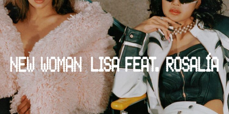 LISA FT. ROSALÍA “NEW WOMAN” NEW SINGLE OUT NOW LISTEN HERE & WATCH HERE