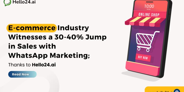 E-commerce Industry Witnesses a 30-40% Jump in Sales with WhatsApp Marketing; Thanks to Hello24.ai