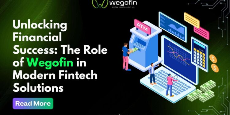 Unlocking Financial Success: The Role of Wegofin in Modern Fintech Solutions