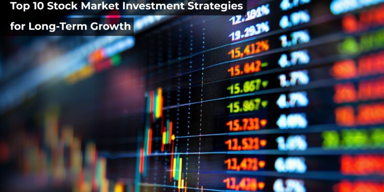 Top 10 Stock Market Investment Strategies for Long-Term Growth