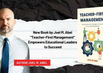 New Book by Joel M. Abel: “Teacher-First Management” Empowers Educational Leaders to Succeed
